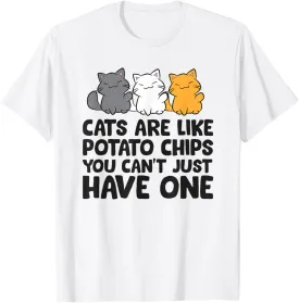 Cats Are Like Potato Chips You Can't Just Have One T-Shirt